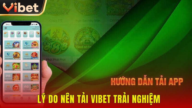 Lý do nên tải ứng dụng Vibet về điện thoại