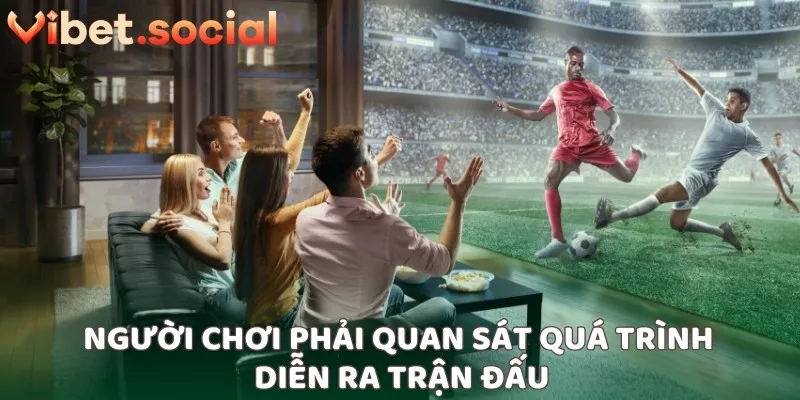 Người chơi phải quan sát quá trình diễn ra trận đấu