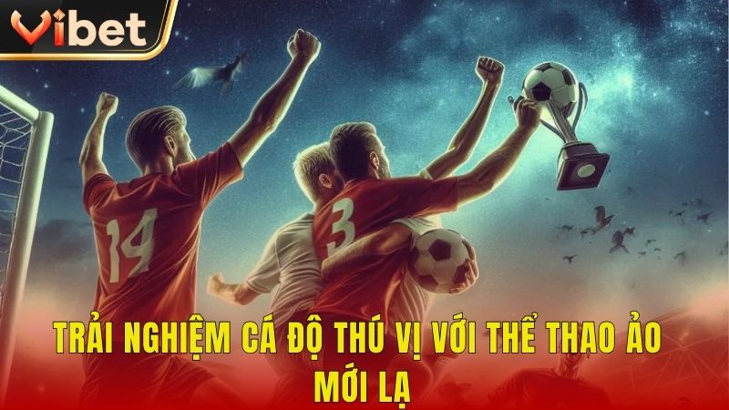Trải nghiệm cá độ thú vị với thể thao ảo mới lạ