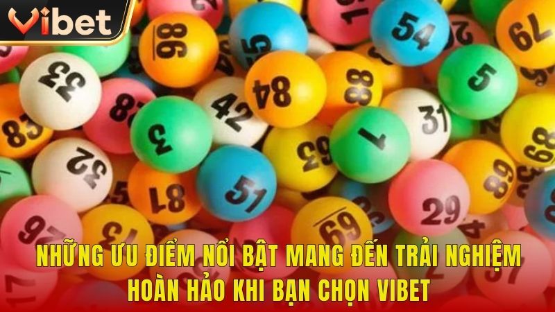 Những ưu điểm nổi bật mang đến trải nghiệm hoàn hảo khi bạn chọn VIBET