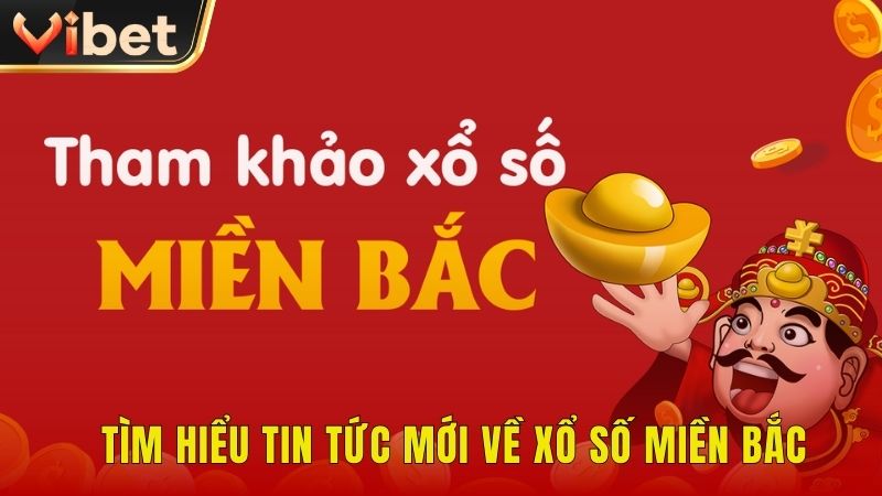 Tìm hiểu tin tức mới về xổ số miền Bắc