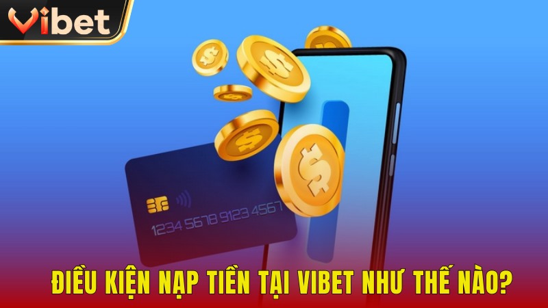 Điều kiện để bạn nạp tiền Vibet hợp lệ